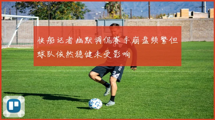 快船记者幽默调侃赛季崩盘频繁但球队依然稳健未受影响