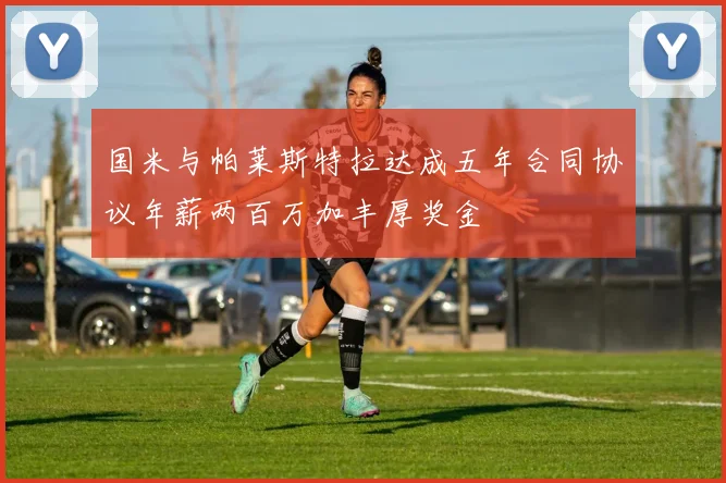 国米与帕莱斯特拉达成五年合同协议年薪两百万加丰厚奖金